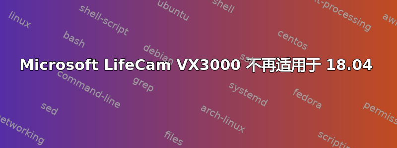 Microsoft LifeCam VX3000 不再适用于 18.04