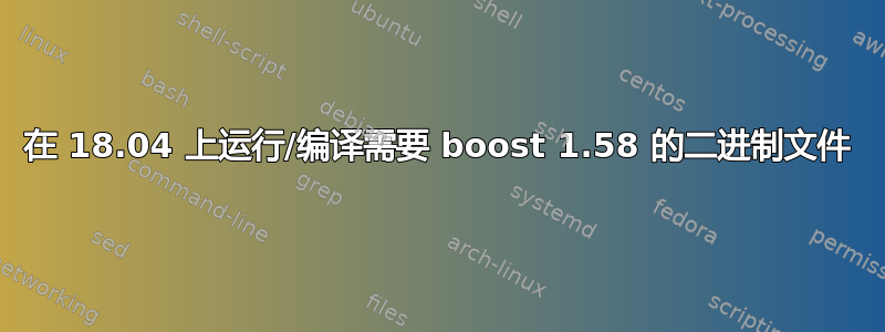 在 18.04 上运行/编译需要 boost 1.58 的二进制文件