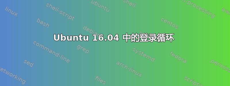 Ubuntu 16.04 中的登录循环