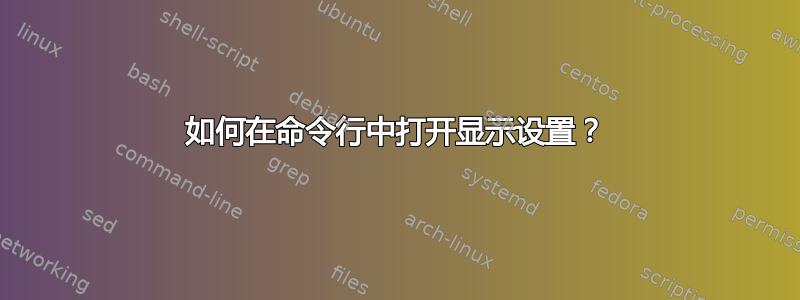 如何在命令行中打开显示设置？