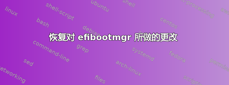 恢复对 efibootmgr 所做的更改