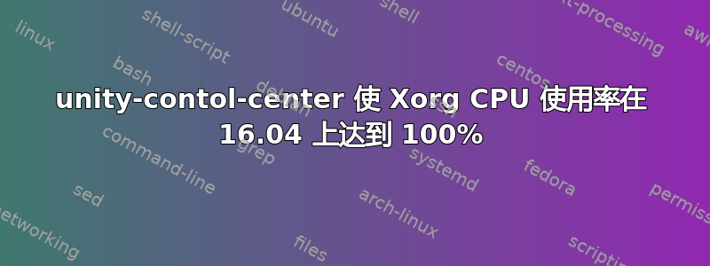 unity-contol-center 使 Xorg CPU 使用率在 16.04 上达到 100%