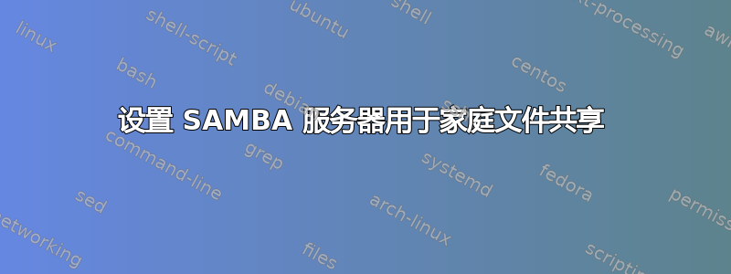 设置 SAMBA 服务器用于家庭文件共享