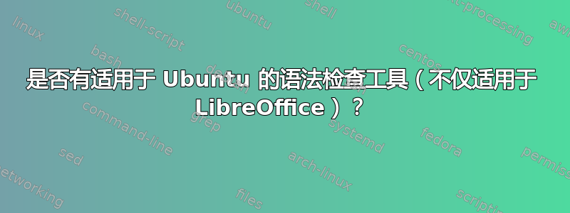 是否有适用于 Ubuntu 的语法检查工具（不仅适用于 LibreOffice）？