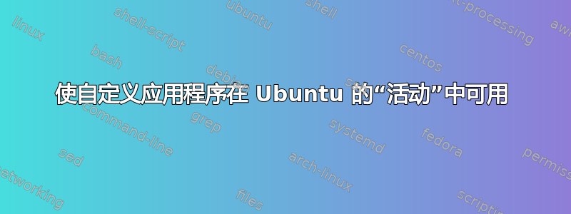 使自定义应用程序在 Ubuntu 的“活动”中可用