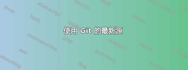 使用 Git 的最新源