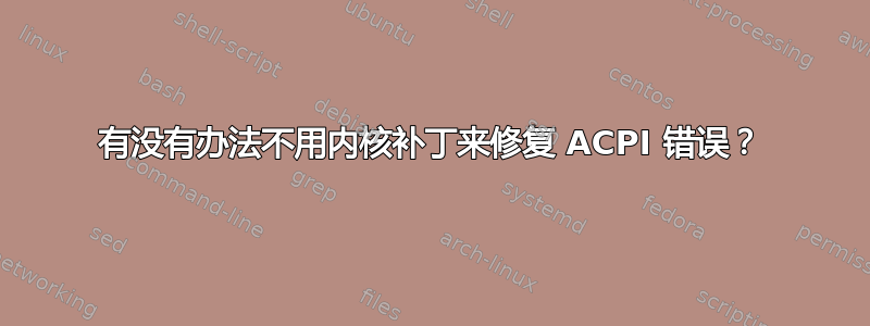 有没有办法不用内核补丁来修复 ACPI 错误？