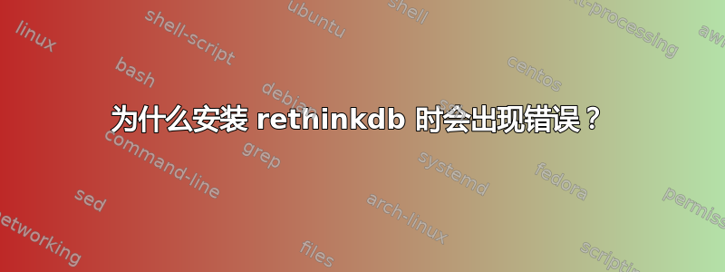 为什么安装 rethinkdb 时会出现错误？