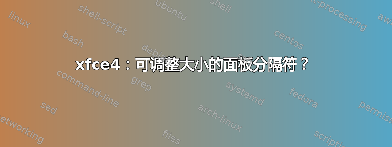 xfce4：可调整大小的面板分隔符？