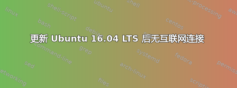 更新 Ubuntu 16.04 LTS 后无互联网连接