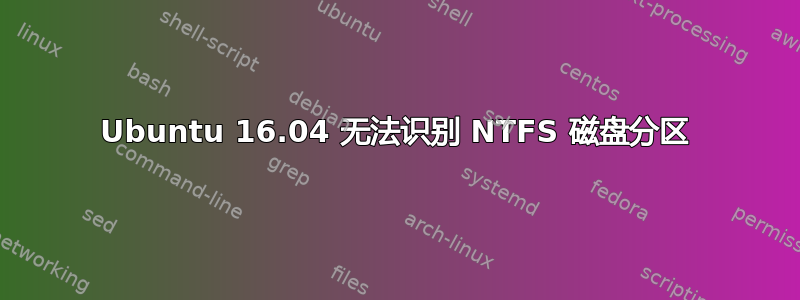 Ubuntu 16.04 无法识别 NTFS 磁盘分区