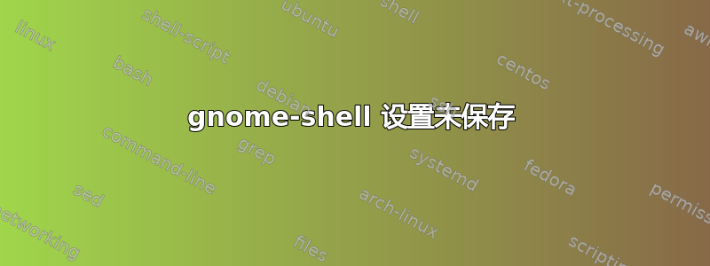 gnome-shell 设置未保存