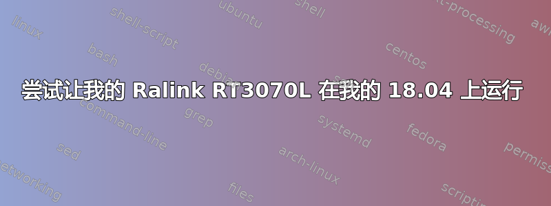 尝试让我的 Ralink RT3070L 在我的 18.04 上运行