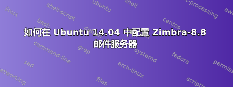 如何在 Ubuntu 14.04 中配置 Zimbra-8.8 邮件服务器