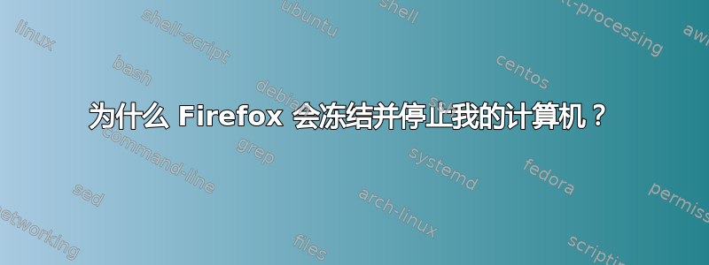 为什么 Firefox 会冻结并停止我的计算机？