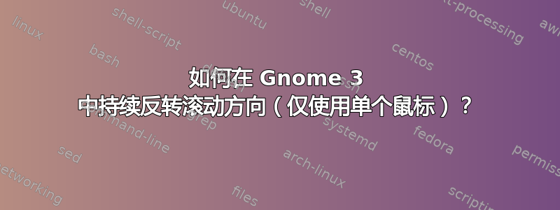 如何在 Gnome 3 中持续反转滚动方向（仅使用单个鼠标）？