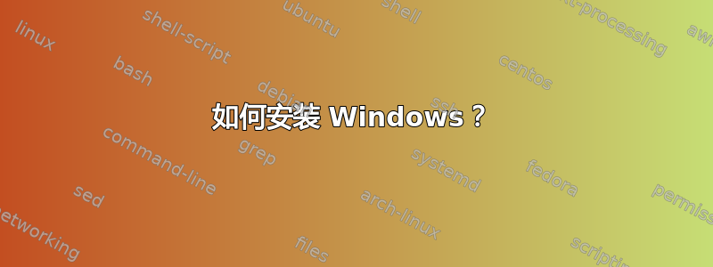 如何安装 Windows？