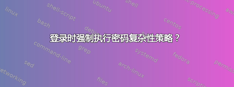 登录时强制执行密码复杂性策略？