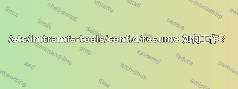 /etc/initramfs-tools/conf.d/resume 如何工作？