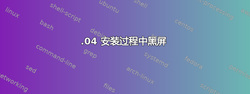 18.04 安装过程中黑屏