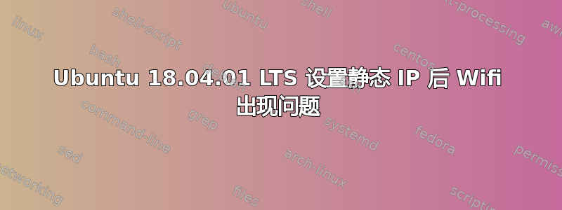 Ubuntu 18.04.01 LTS 设置静态 IP 后 Wifi 出现问题