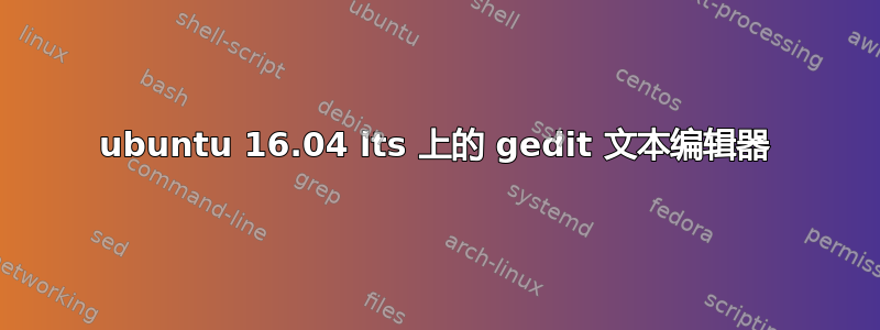 ubuntu 16.04 lts 上的 gedit 文本编辑器