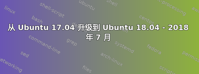 从 Ubuntu 17.04 升级到 Ubuntu 18.04 - 2018 年 7 月