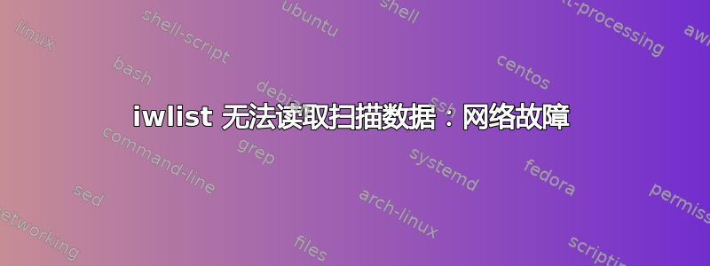 iwlist 无法读取扫描数据：网络故障