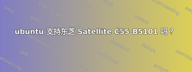 ubuntu 支持东芝 Satellite C55-B5101 吗？