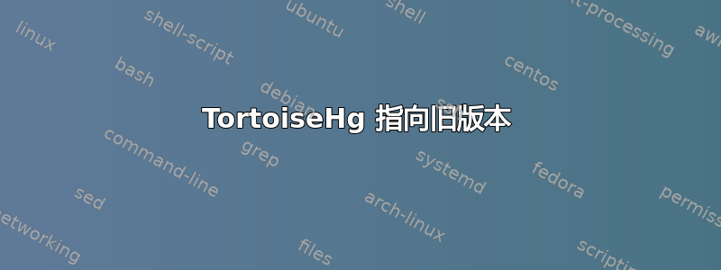 TortoiseHg 指向旧版本