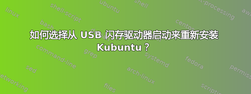 如何选择从 USB 闪存驱动器启动来重新安装 Kubuntu？