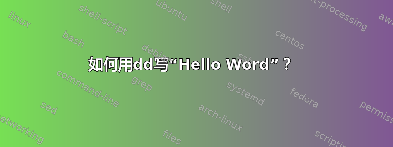 如何用dd写“Hello Word”？ 