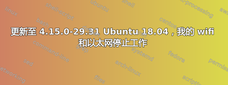 更新至 4.15.0-29.31 Ubuntu 18.04，我的 wifi 和以太网停止工作