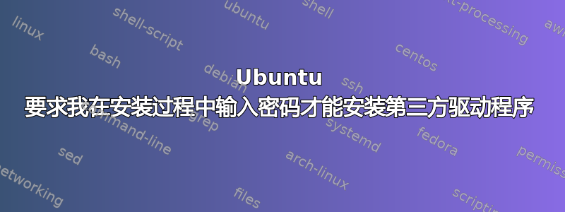 Ubuntu 要求我在安装过程中输入密码才能安装第三方驱动程序