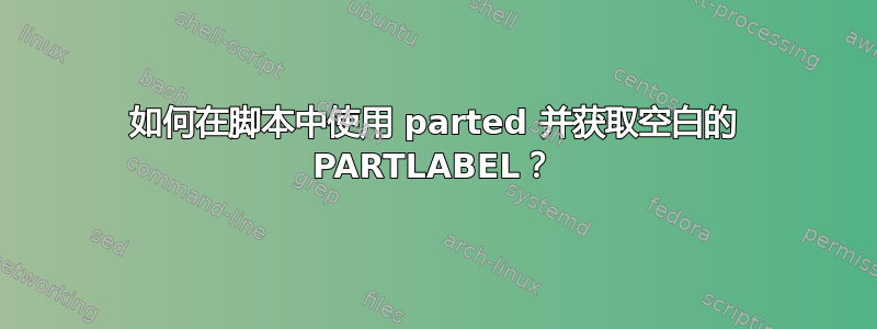 如何在脚本中使用 parted 并获取空白的 PARTLABEL？