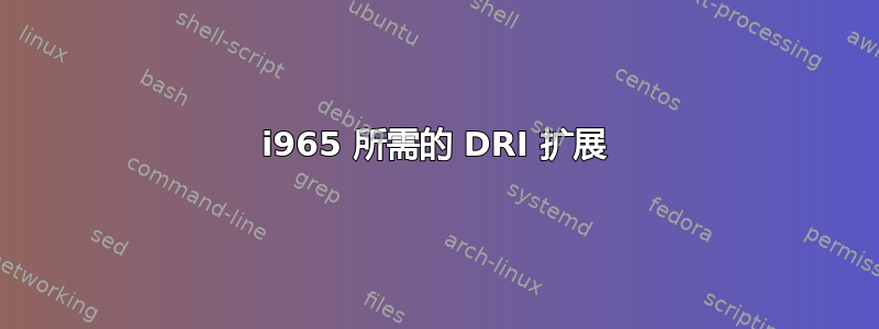 i965 所需的 DRI 扩展