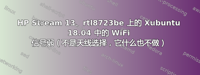 HP Stream 13、rtl8723be 上的 Xubuntu 18.04 中的 WiFi 信号弱（不是天线选择，它什么也不做）