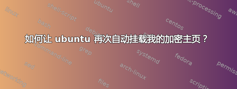 如何让 ubuntu 再次自动挂载我的加密主页？