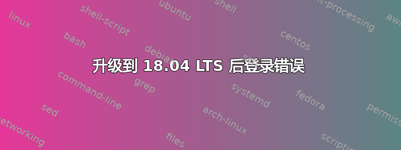 升级到 18.04 LTS 后登录错误