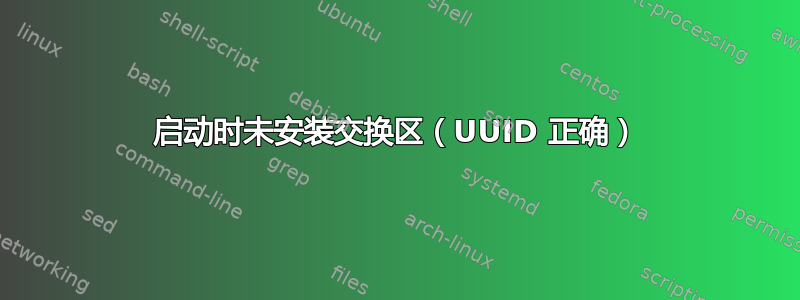 启动时未安装交换区（UUID 正确）