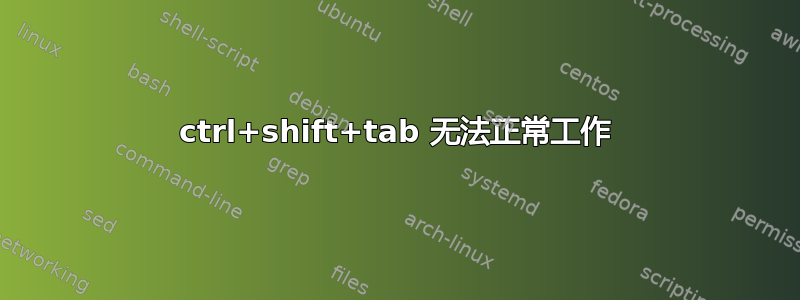 ctrl+shift+tab 无法正常工作