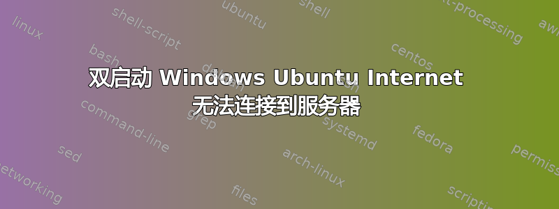 双启动 Windows Ubuntu Internet 无法连接到服务器