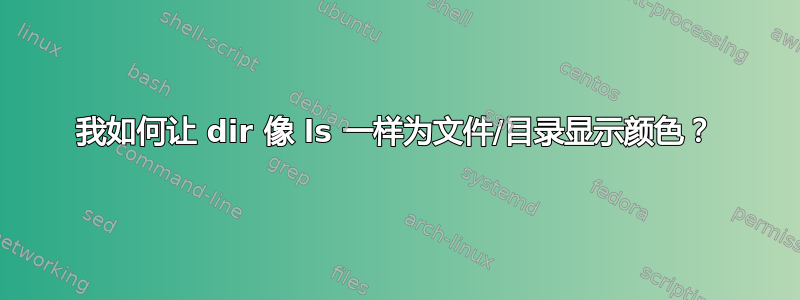 我如何让 dir 像 ls 一样为文件/目录显示颜色？