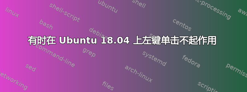 有时在 Ubuntu 18.04 上左键单击不起作用