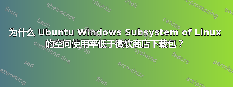 为什么 Ubuntu Windows Subsystem of Linux 的空间使用率低于微软商店下载包？