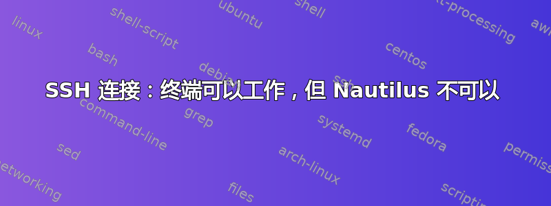 SSH 连接：终端可以工作，但 Nautilus 不可以