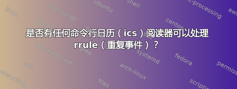 是否有任何命令行日历（ics）阅读器可以处理 rrule（重复事件）？