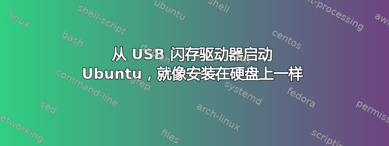 从 USB 闪存驱动器启动 Ubuntu，就像安装在硬盘上一样