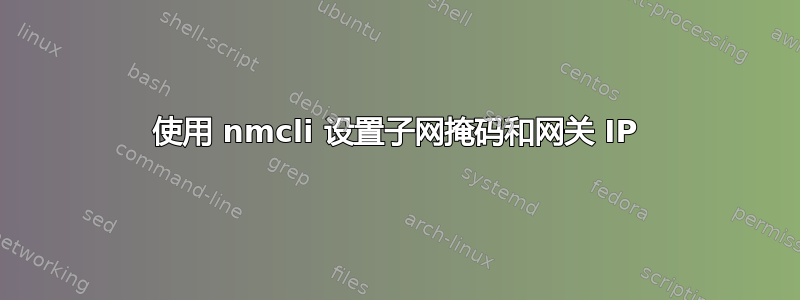 使用 nmcli 设置子网掩码和网关 IP