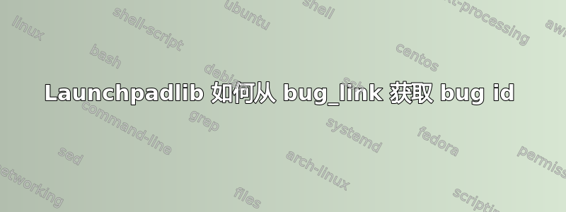 Launchpadlib 如何从 bug_link 获取 bug id